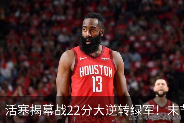 活塞揭幕战22分大逆转绿军！末节28比3一波流